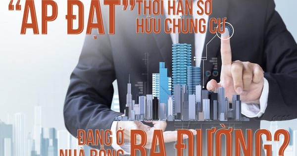 Nếu "áp đặt" thời hạn sở hữu chung cư, đang ở nhà bỗng ra đường?
